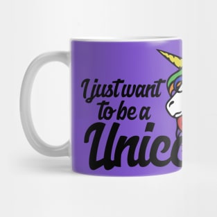 I just want to be a Unicorn Mug